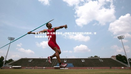 壹号娱乐官网-比赛结束后，球迷热情庆祝球队的胜利，球队结束比赛感言