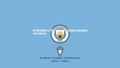 壹号娱乐官网-拉门斯赞誉曼联团队氛围友善 自述赛前后写日记助专注