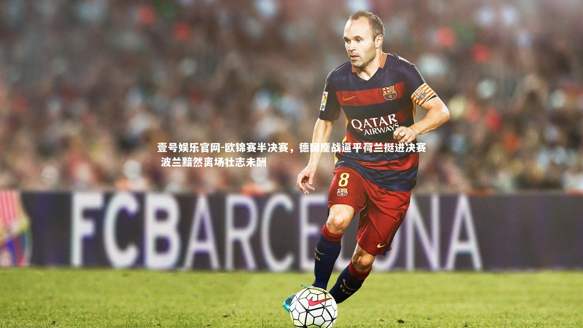 欧锦赛半决赛，德国鏖战逼平荷兰挺进决赛 波兰黯然离场壮志未酬