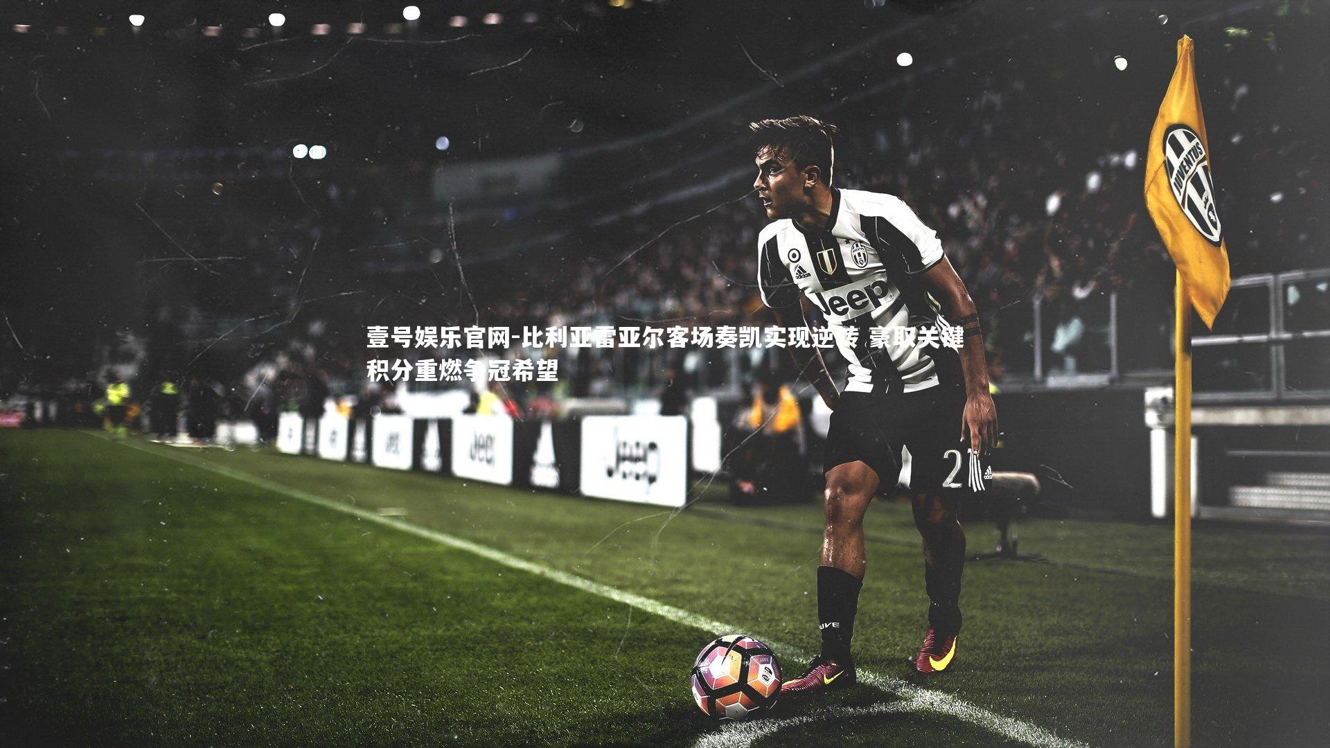 比利亚雷亚尔客场奏凯实现逆转 豪取关键积分重燃争冠希望